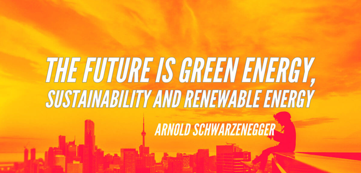A fiery sunset sky with a city skyline and a man sitting on top af a building with a quote from Arnold Schwarzenegger displayed in the middle saying "The future is green energy, sustainability and renewable energy".